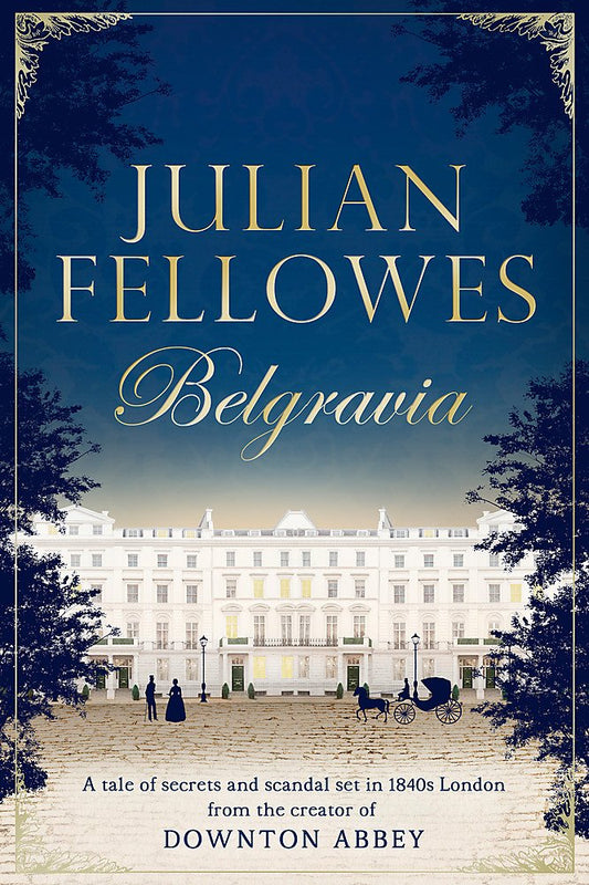 Julian Fellowes's Belgravia: A tale of secrets and scandal set in 1840s London from the creator of DOWNTON ABBEY cover image