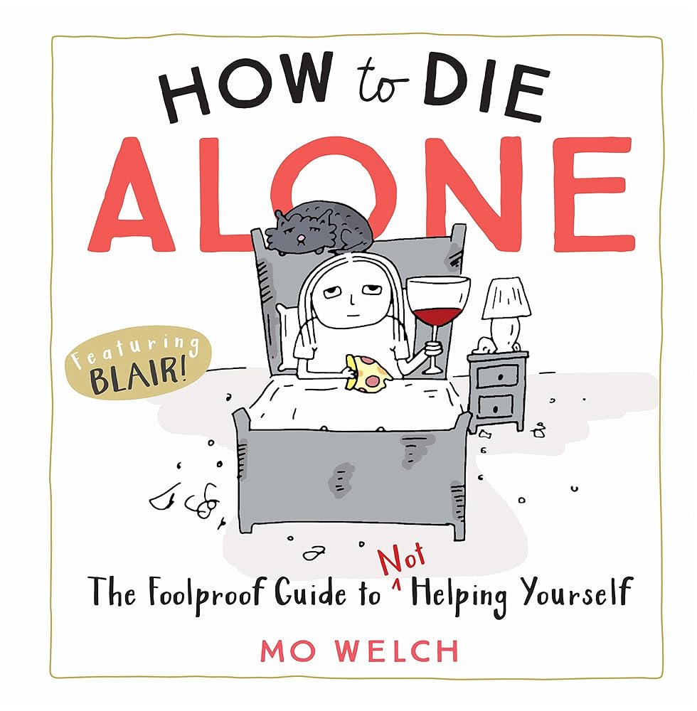 How to Die Alone: The Foolproof Guide to Not Helping Yourself cover image