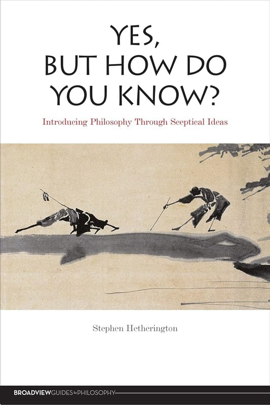 Yes, But How Do You Know?: Introducing Philosophy Through Sceptical Ideas (Broadview Guides to Philosophy) cover image