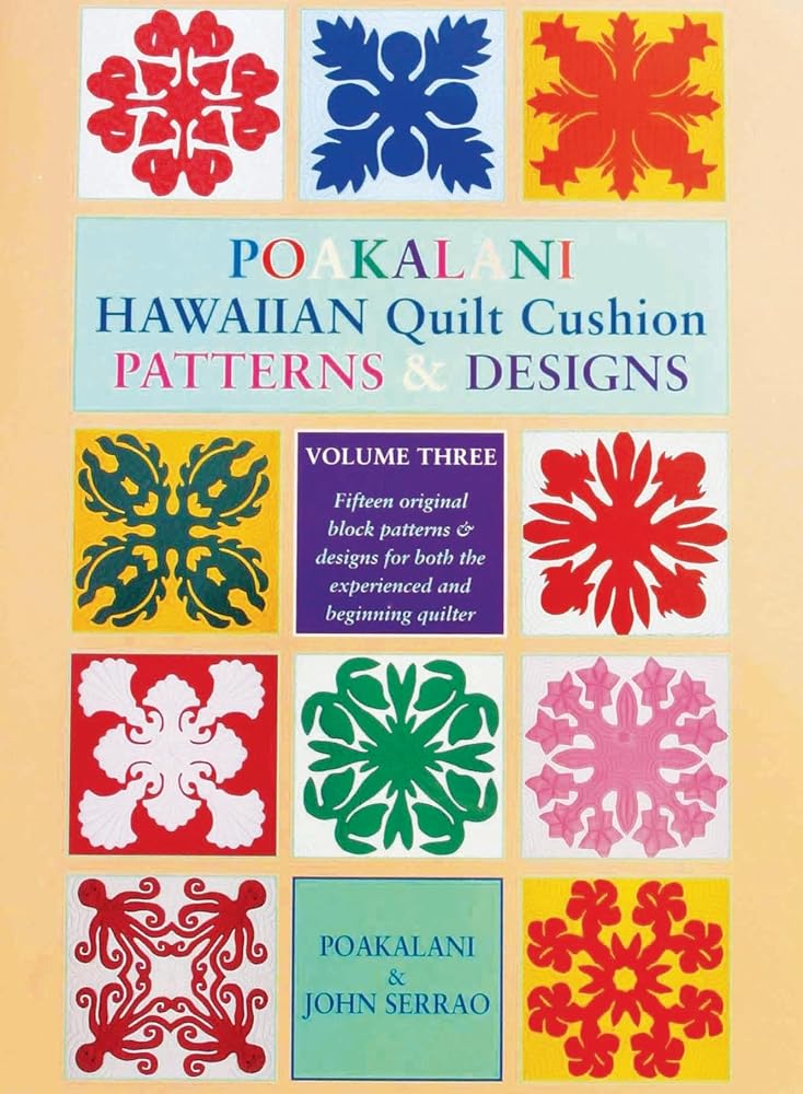 Poakalani Hawaiian Quilt Cushion Patterns & Designs, Vol. 3: Fifteen Original Block Patterns and Designs for both the Experienced and Beginning Quilter cover image