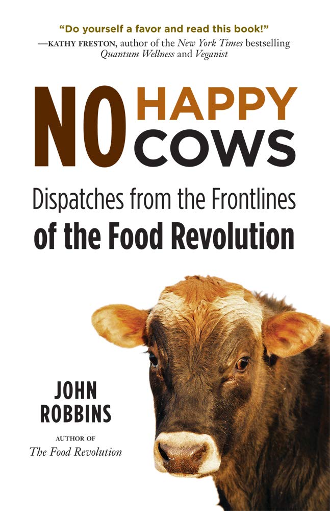 No Happy Cows: Dispatches from the Frontlines of the Food Revolution (Vegetarian, Vegan, Sustainable Diet, for Readers of The Ethics of What We Eat) cover image