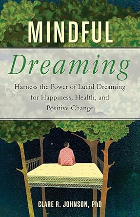 Mindful Dreaming: Harness the Power of Lucid Dreaming for Happiness, Health, and Positive Change cover image