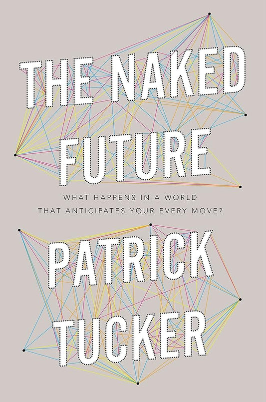 The Naked Future: What Happens in a World That Anticipates Your Every Move? cover image