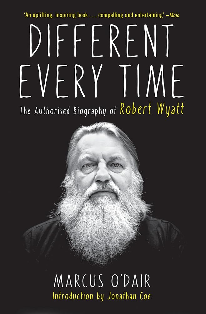 Different Every Time: The Authorized Biography of Robert Wyatt cover image