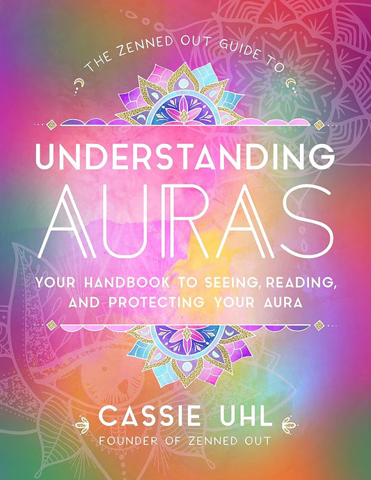 The Zenned Out Guide to Understanding Auras: Your Handbook to Seeing, Reading, and Protecting Your Aura (Volume 1) cover image