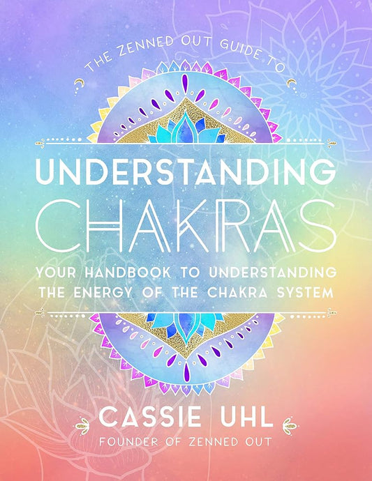 The Zenned Out Guide to Understanding Chakras: Your Handbook to Understanding The Energy of The Chakra System (Volume 2) cover image