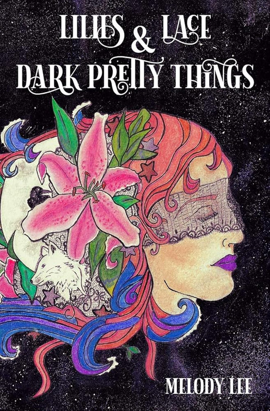 Lilies & Lace & Dark Pretty Things: Poetry from the Heart cover image