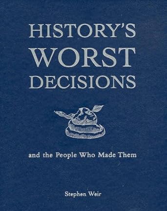 History's Worst Decisions; and the People Who Made Them cover image