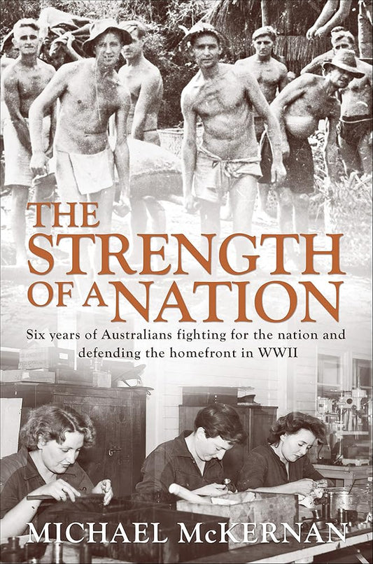 The Strength of a Nation: Six Years of Australians Fighting For the Nation and Defending the Homefront in World War II cover image