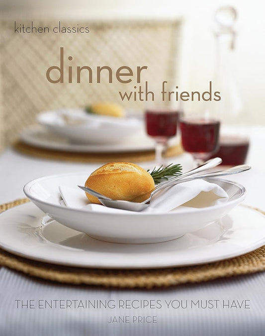 Kitchen Classics: Dinner with Friends: The Dinner Party Recipes You Must Have cover image