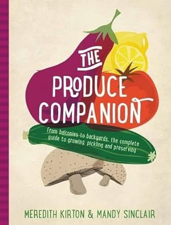 The Produce Companion: From Balconies to Backyards-the Complete Guide to Growing, Pickling and Preserving cover image