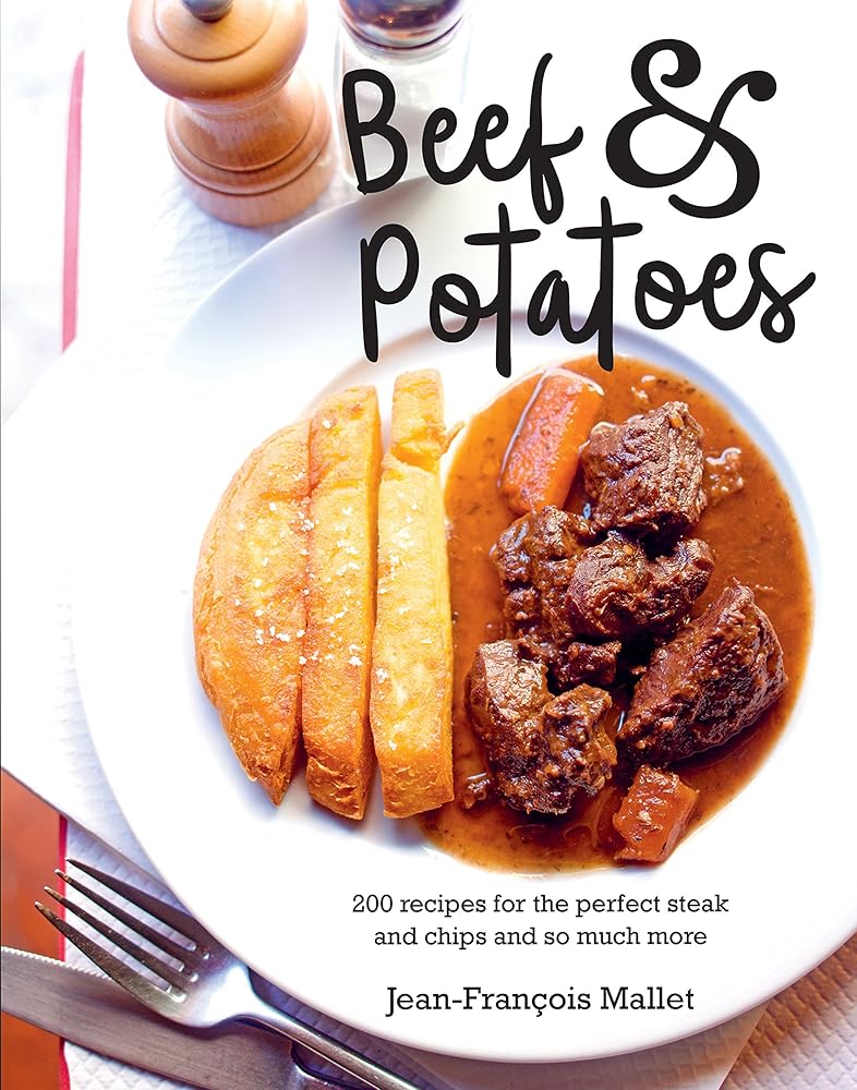 Beef and Potatoes: 200 recipes, for the perfect steak and fries and so much more cover image