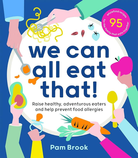 We Can All Eat That!: Raise healthy, adventurous eaters and help prevent food allergies | 95 wholefood recipes for the family that eats together cover image