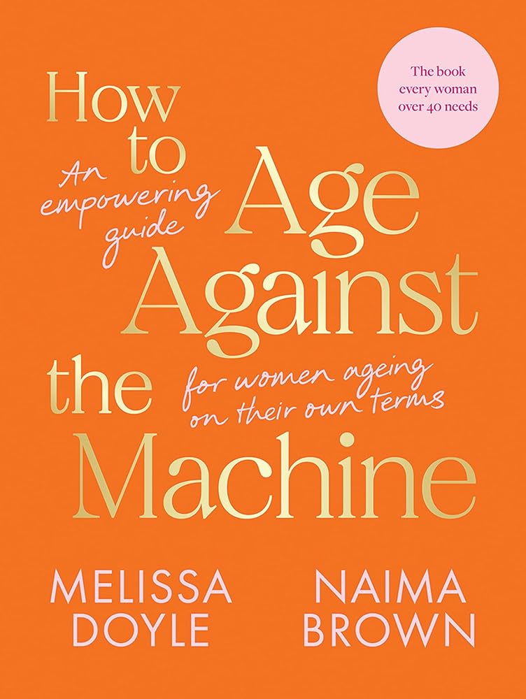 How to Age Against the Machine: An Empowering Guide for Women Ageing on Their Own Terms cover image
