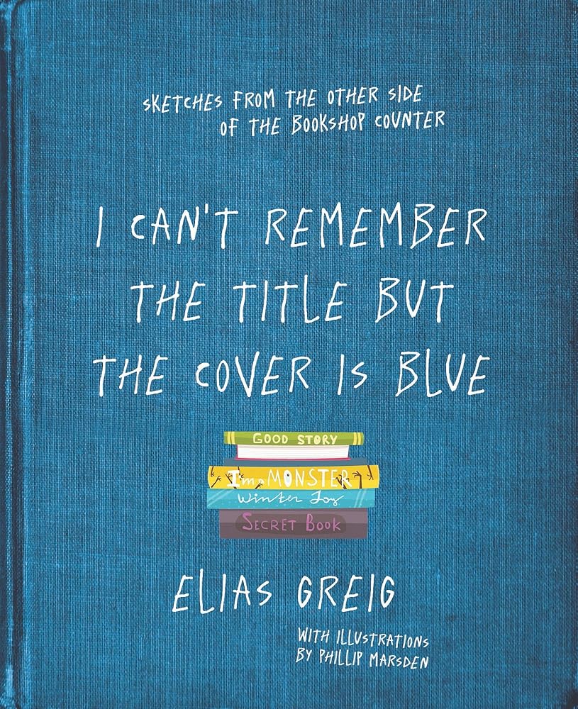 I Can't Remember the Title but the Cover is Blue: Sketches From the Other Side of the Bookshop Counter cover image