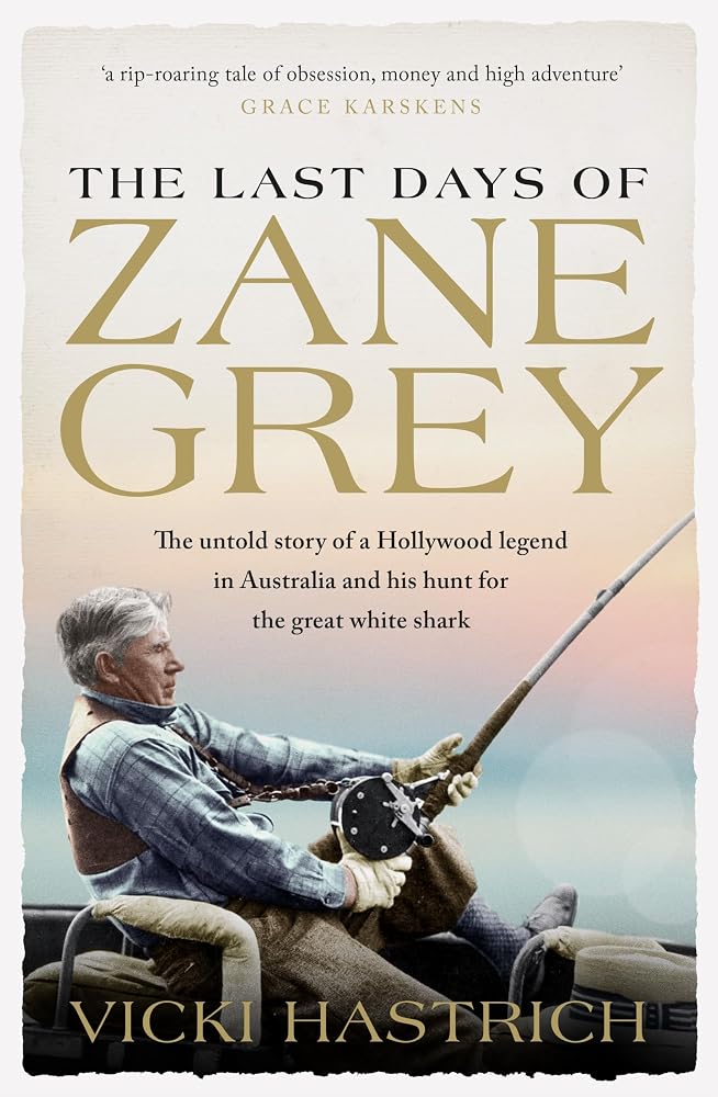 The Last Days of Zane Grey: The untold story of a Hollywood legend in Australia and his hunt for the great white shark cover image