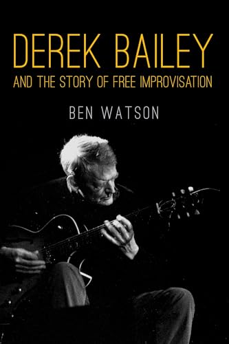Derek Bailey and the Story of Free Improvisation cover image