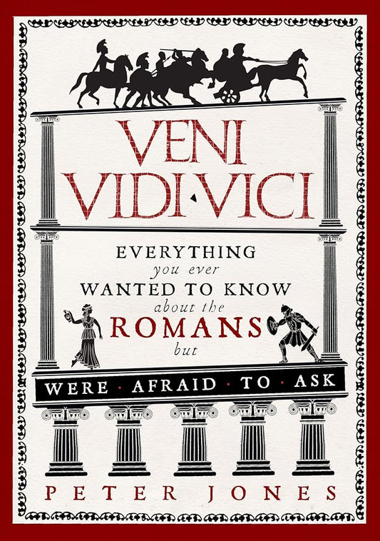 Veni, Vidi, Vici: Everything You Ever Wanted to Know About the Romans But Were Afraid to Ask cover image