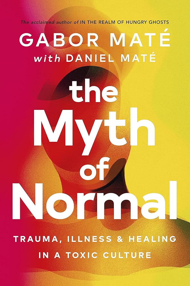 The Myth of Normal: Trauma, Illness & Healing in a Toxic Culture cover image