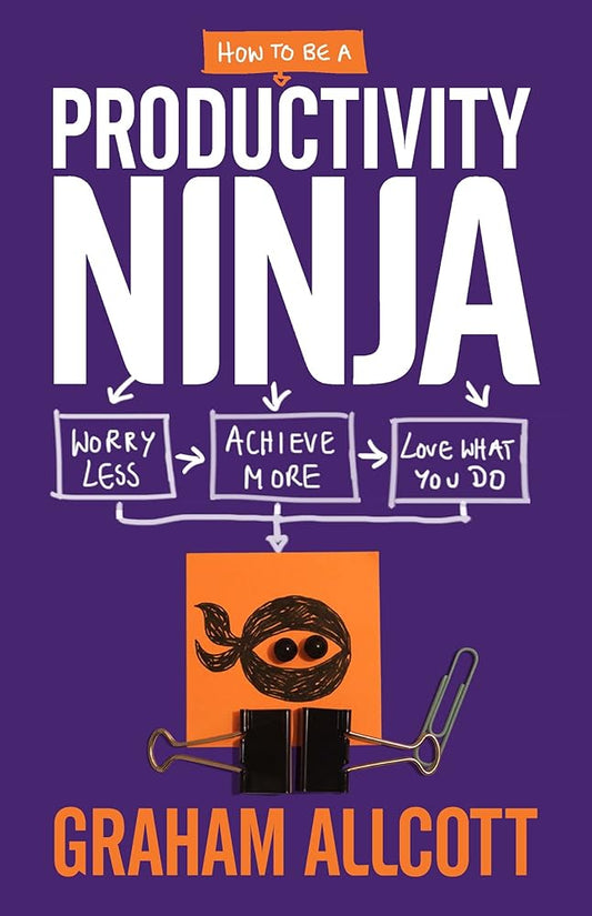 How to Be a Productivity Ninja: Worry Less, Achieve More and Love What You Do cover image