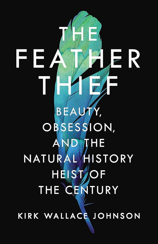 The Feather Thief: Beauty, Obsession, and the Natural History Heist of the Century cover image