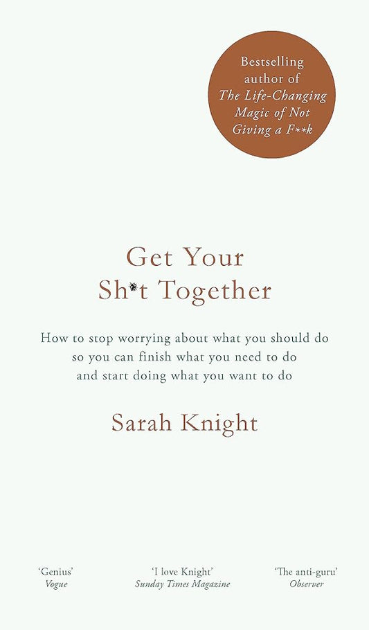 Get Your Sh*t Together: How to stop worrying about what you should do so you can finish what you need to do and start doing what you want to do (A No ... [Paperback] [Dec 29, 2016] Sarah Knight cover image