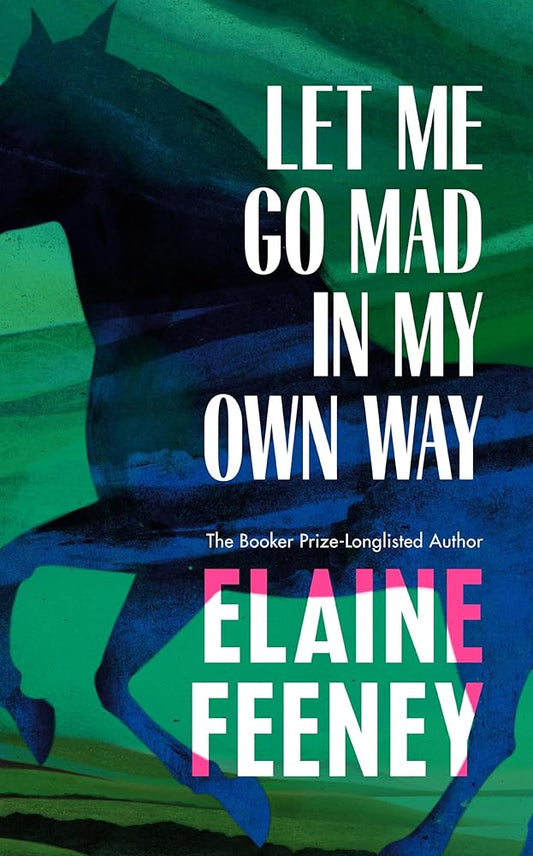 Let Me Go Mad in My Own Way: The new novel by the Booker-Prize Longlisted author of How To Build a Boat cover image