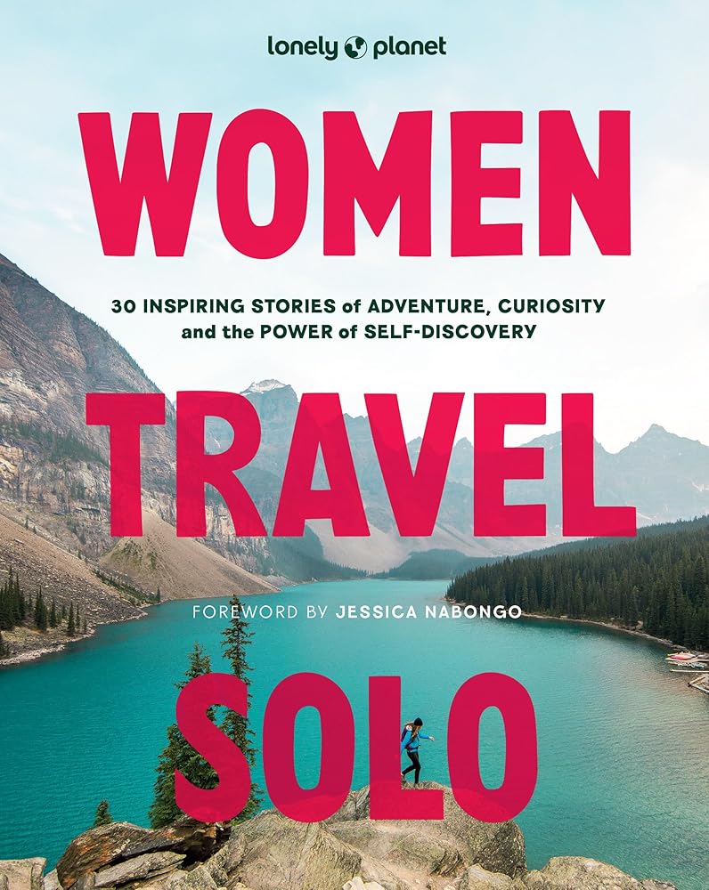 Lonely Planet Women Travel Solo: 30 Inspiring Stories of Adventure, Curiosity and the Power of Self-Discovery cover image