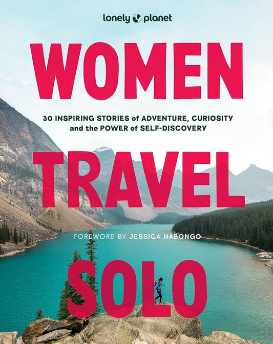 Lonely Planet Women Travel Solo: 30 Inspiring Stories of Adventure, Curiosity and the Power of Self-Discovery cover image