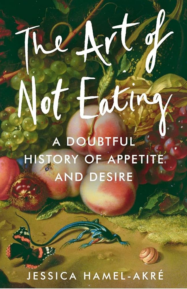 The Art of Not Eating: A Doubtful History of Appetite and Desire cover image