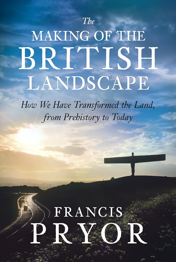 The Making of the British Landscape: How We Have Transformed the Land, from Prehistory to Today by Pryor, Francis (2010) Hardcover cover image