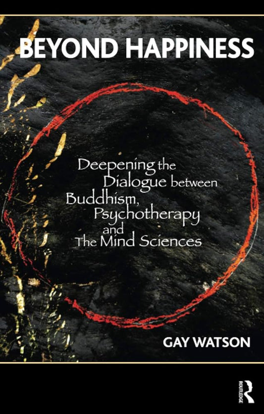 Beyond Happiness: Deepening the Dialogue between Buddhism, Psychotherapy and the Mind Sciences cover image