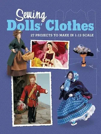 Sewing Dolls' Clothes: 27 Projects to Make in 1:12 Scale cover image