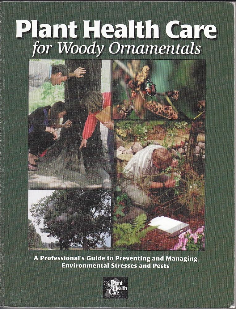 Plant Health Care for Woody Ornamentals: A Professional's Guide to Preventing & Managing Environmental Stresses & Pests cover image