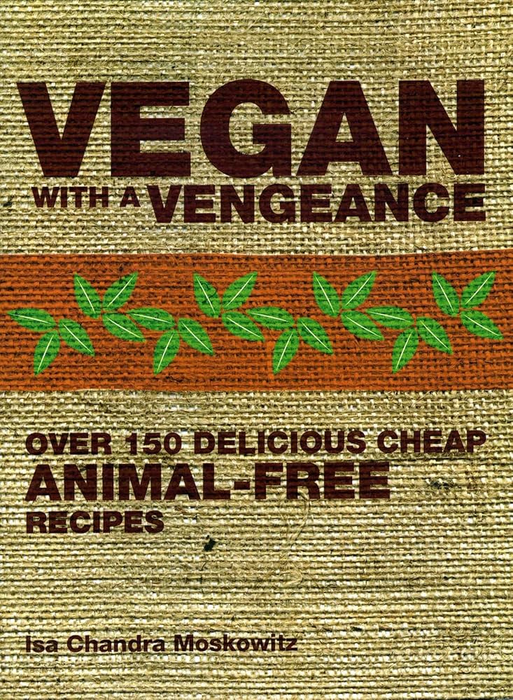 Vegan with a Vengeance: Over 150 Delicious, Cheap, Animal-free Recipes cover image