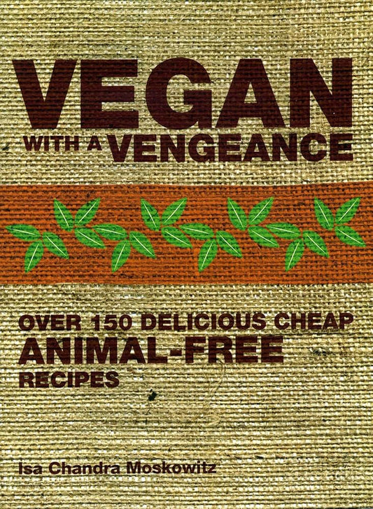 Vegan with a Vengeance: Over 150 Delicious, Cheap, Animal-free Recipes cover image