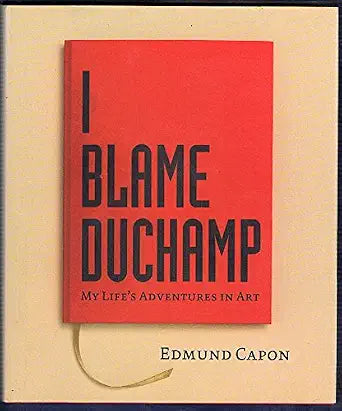 I Blame Duchamp: My Life's Adventures in Art cover image