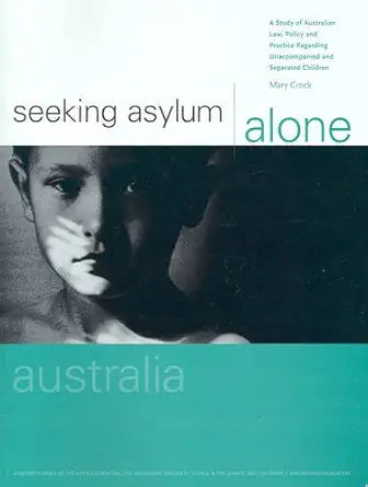 Seeking Asylum Alone - Australia: A Study of Australian Law, Policy and Practice Regarding Unaccompanied and Separated Children cover image