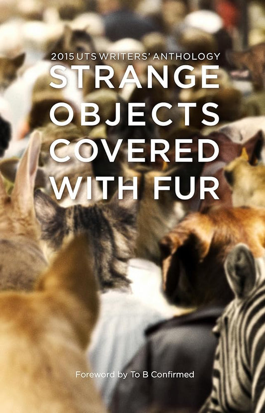 2015 UTS WRITERS' ANTHOLOGY: STRANGE OBJECTS COVERED WITH FUR cover image