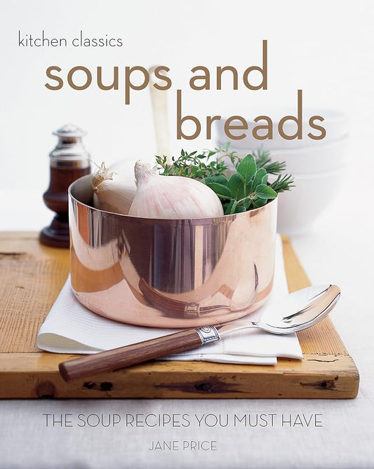 Soups and Breads: The Soup Recipes You Must Have (Kitchen Classics): The Soup Recipes You Must Have (Kitchen Classics) cover image