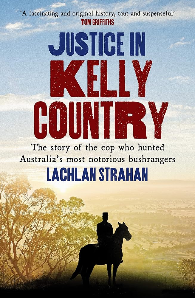 Justice in Kelly Country: The Story of the Cop Who Hunted Australia’s Most Notorious Bushrangers cover image