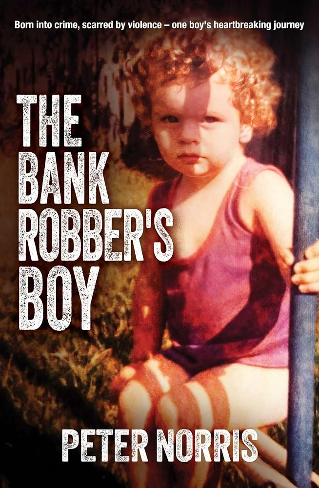 The Bank Robber's Boy: Born into crime, scarred by violence―one boy's heartbreaking journey. cover image
