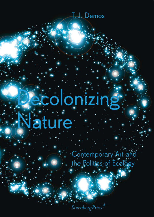 Decolonizing Nature: Contemporary Art and the Politics of Ecology