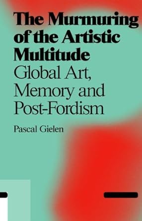 The Murmuring of the Artistic Multitude: Global Art, Memory and Post-Fordism cover image