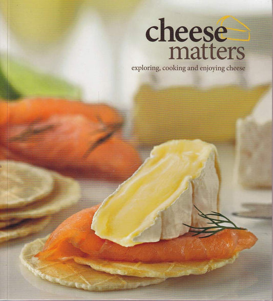 Cheese Matters: Exploring, Cooking and Enjoying Cheese