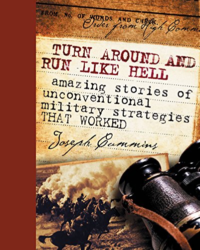 Turn Around & Run Like Hell: Amazing Stories Of Unconventional Military Strategies That Worked