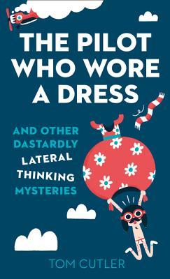 The Pilot Who Wore a Dress: And Other Dastardly Lateral Thinking Mysteries