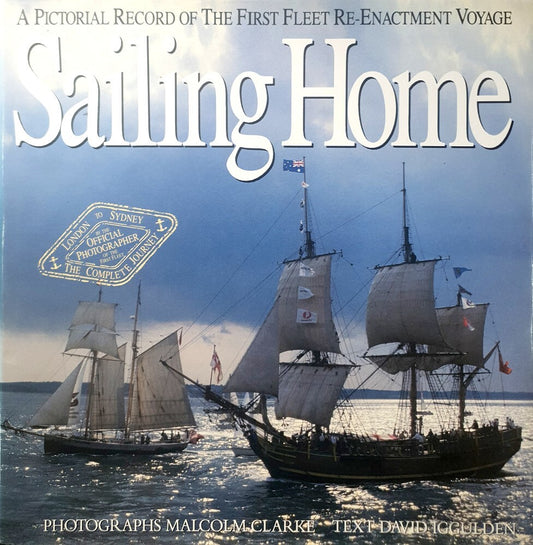 Sailing Home: A Pictorial Record of the First Fleet Re-Enactment Voyage