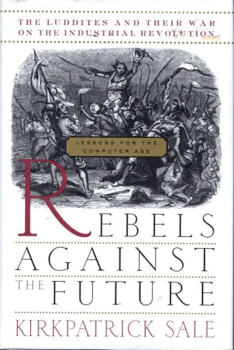 Rebels Against the Future: The Luddites & Their War on the Industrial Revolution
