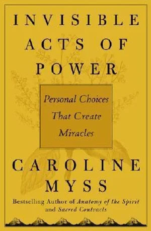 Invisible Acts of Power: Personal Choices That Create Miracles